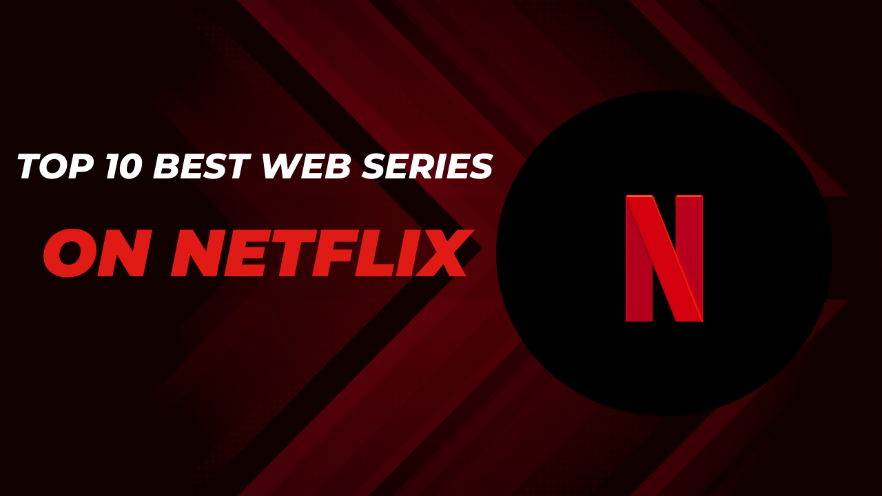 Top 10 Best Web Series On Netflix To Watch